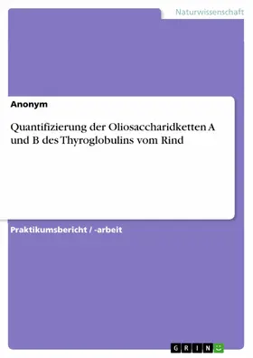 Meitner / Anonym |  Quantifizierung der Oliosaccharidketten A und B des Thyroglobulins vom Rind | eBook | Sack Fachmedien