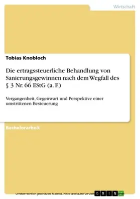 Knobloch |  Die ertragssteuerliche Behandlung von Sanierungsgewinnen nach dem Wegfall des § 3 Nr. 66 EStG (a. F.) | eBook | Sack Fachmedien