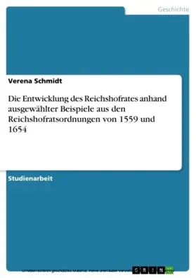Schmidt |  Die Entwicklung des Reichshofrates anhand ausgewählter Beispiele aus den Reichshofratsordnungen von 1559 und 1654 | eBook | Sack Fachmedien