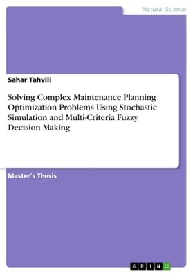 Tahvili |  Solving Complex Maintenance Planning Optimization Problems Using Stochastic Simulation and Multi-Criteria Fuzzy Decision Making | Buch |  Sack Fachmedien