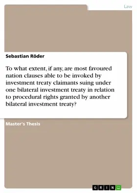 Röder |  To what extent, if any, are most favoured nation clauses able to be invoked by investment treaty claimants suing under one bilateral investment treaty in relation to procedural rights granted by another bilateral investment treaty? | eBook | Sack Fachmedien