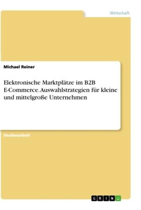 Reiner |  Elektronische Marktplätze im B2B E-Commerce. Auswahlstrategien für kleine und mittelgroße Unternehmen | Buch |  Sack Fachmedien