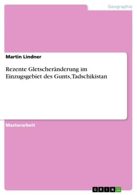 Lindner |  Rezente Gletscheränderung im Einzugsgebiet des Gunts, Tadschikistan | Buch |  Sack Fachmedien
