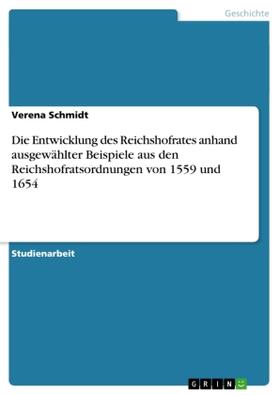 Schmidt |  Die Entwicklung des Reichshofrates anhand ausgewählter Beispiele aus den Reichshofratsordnungen von 1559 und 1654 | Buch |  Sack Fachmedien