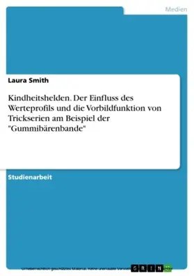 Smith |  Kindheitshelden. Der Einfluss des Werteprofils und die Vorbildfunktion von Trickserien am Beispiel der "Gummibärenbande" | eBook | Sack Fachmedien