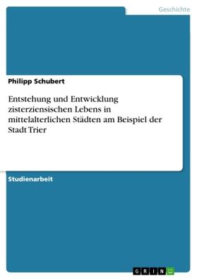 Schubert |  Entstehung und Entwicklung zisterziensischen Lebens in mittelalterlichen Städten am Beispiel der Stadt Trier | Buch |  Sack Fachmedien