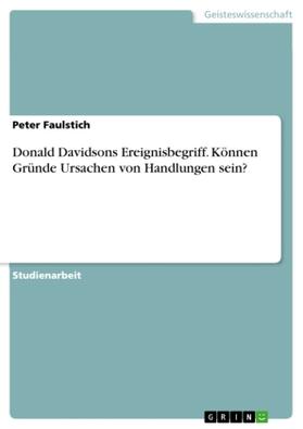 Faulstich |  Donald Davidsons Ereignisbegriff. Können Gründe Ursachen von Handlungen sein? | Buch |  Sack Fachmedien