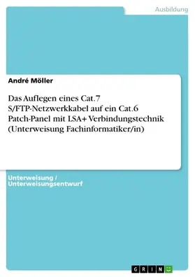 Möller |  Das Auflegen eines Cat.7 S/FTP-Netzwerkkabel auf ein Cat.6 Patch-Panel mit LSA+ Verbindungstechnik (Unterweisung Fachinformatiker/in) | eBook | Sack Fachmedien