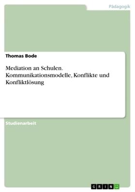 Bode |  Mediation an Schulen. Kommunikationsmodelle, Konflikte und Konfliktlösung | Buch |  Sack Fachmedien