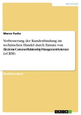 Fuchs |  Verbesserung der Kundenbindung im technischen Handel durch Einsatz von Electronic-Customer-Relationship-Management-Systemen (eCRM) | Buch |  Sack Fachmedien