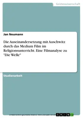 Neumann |  Die Auseinandersetzung mit Auschwitz durch das Medium Film im Religionsunterricht. Eine Filmanalyse zu "Die Welle" | eBook | Sack Fachmedien