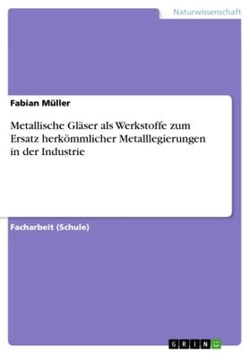 Müller |  Metallische Gläser als Werkstoffe zum Ersatz herkömmlicher Metalllegierungen in der Industrie | Buch |  Sack Fachmedien