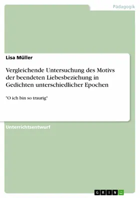 Müller |  Vergleichende Untersuchung des Motivs der beendeten Liebesbeziehung in Gedichten unterschiedlicher Epochen | eBook | Sack Fachmedien