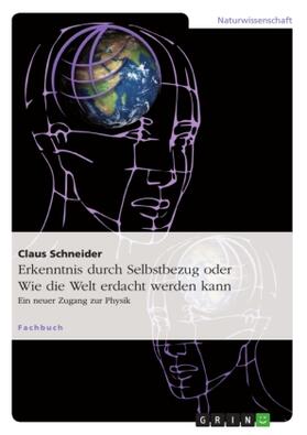 Schneider |  Erkenntnis durch Selbstbezug oder Wie die Welt erdacht werden kann | Buch |  Sack Fachmedien