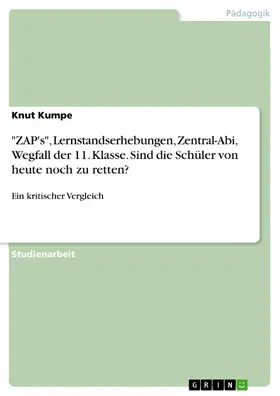 Kumpe |  "ZAP's", Lernstandserhebungen, Zentral-Abi, Wegfall der 11. Klasse. Sind die Schüler von heute noch zu retten? | eBook | Sack Fachmedien