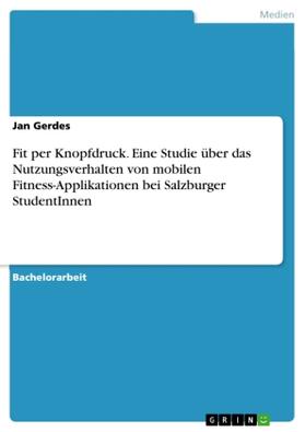 Gerdes |  Fit per Knopfdruck. Eine Studie über das Nutzungsverhalten von mobilen Fitness-Applikationen bei Salzburger StudentInnen | Buch |  Sack Fachmedien