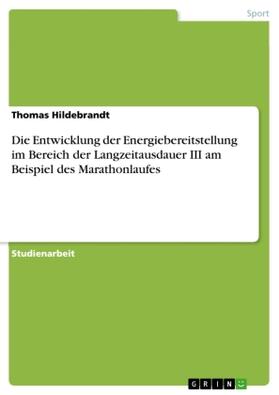 Hildebrandt |  Die Entwicklung der Energiebereitstellung im Bereich der Langzeitausdauer III am Beispiel des Marathonlaufes | Buch |  Sack Fachmedien