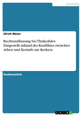 Meier |  Rechtsauffassung bei Thukydides. Dargestellt anhand des Konfliktes zwischen Athen und Korinth um Kerkyra | Buch |  Sack Fachmedien