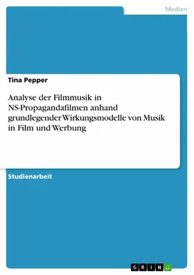 Pepper |  Analyse der Filmmusik in NS-Propagandafilmen anhand grundlegender Wirkungsmodelle von Musik in Film und Werbung | eBook | Sack Fachmedien