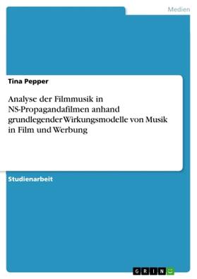 Pepper |  Analyse der Filmmusik in NS-Propagandafilmen anhand grundlegender Wirkungsmodelle von Musik in Film und Werbung | Buch |  Sack Fachmedien