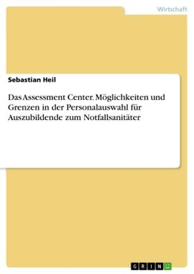 Heil |  Das Assessment Center. Möglichkeiten und Grenzen in der Personalauswahl für  Auszubildende zum Notfallsanitäter | Buch |  Sack Fachmedien