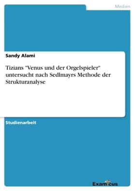 Alami |  Tizians "Venus und der Orgelspieler" untersucht nach Sedlmayrs Methode der Strukturanalyse | Buch |  Sack Fachmedien