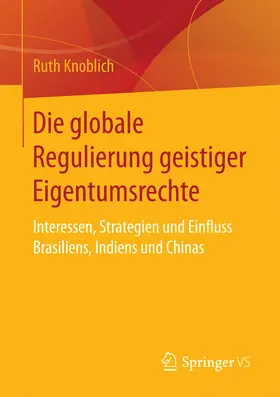 Knoblich |  Die globale Regulierung geistiger Eigentumsrechte | eBook | Sack Fachmedien