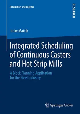 Mattik |  Integrated Scheduling of Continuous Casters and Hot Strip Mills | Buch |  Sack Fachmedien