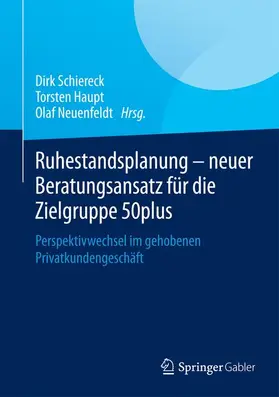 Schiereck / Haupt / Neuenfeldt |  Ruhestandsplanung - neuer Beratungsansatz für die Zielgruppe 50plus | Buch |  Sack Fachmedien