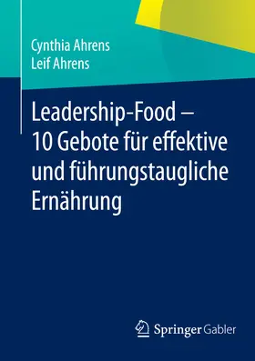 Ahrens |  Leadership-Food - 10 Gebote für effektive und führungstaugliche Ernährung | eBook | Sack Fachmedien