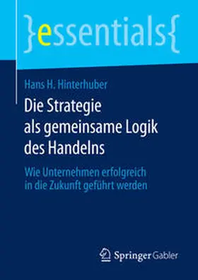 Hinterhuber |  Die Strategie als gemeinsame Logik des Handelns | Buch |  Sack Fachmedien