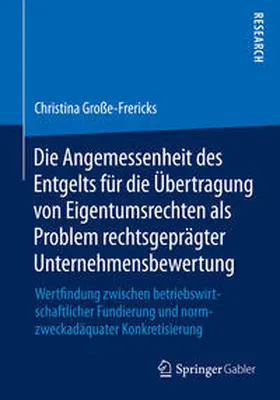 Große-Frericks |  Die Angemessenheit des Entgelts für die Übertragung von Eigentumsrechten als Problem rechtsgeprägter Unternehmensbewertung | Buch |  Sack Fachmedien