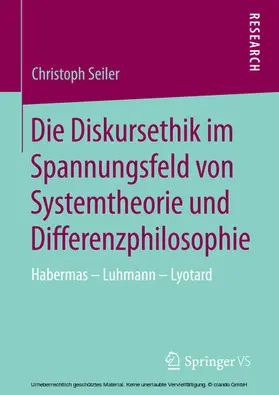 Seiler | Die Diskursethik im Spannungsfeld von Systemtheorie und Differenzphilosophie | E-Book | sack.de