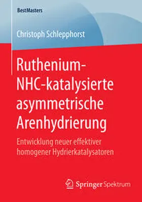 Schlepphorst |  Ruthenium-NHC-katalysierte asymmetrische Arenhydrierung | Buch |  Sack Fachmedien