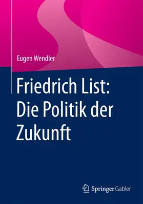 Wendler |  Friedrich List: Die Politik der Zukunft | Buch |  Sack Fachmedien