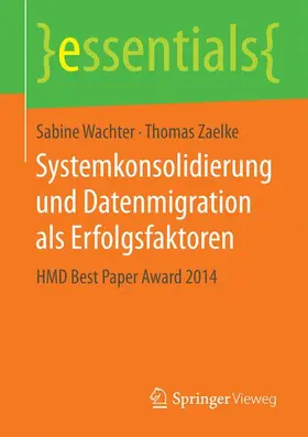 Wachter / Zaelke |  Systemkonsolidierung und Datenmigration als Erfolgsfaktoren | Buch |  Sack Fachmedien