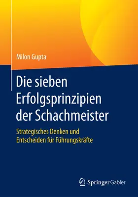 Gupta | Die sieben Erfolgsprinzipien der Schachmeister | Buch | 978-3-658-11451-0 | sack.de