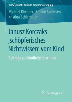 Kirchner / Schierbaum / Andresen |  Janusz Korczaks 'schöpferisches Nichtwissen' vom Kind | Buch |  Sack Fachmedien