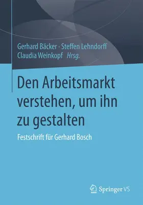 Bäcker / Weinkopf / Lehndorff |  Den Arbeitsmarkt verstehen, um ihn zu gestalten | Buch |  Sack Fachmedien