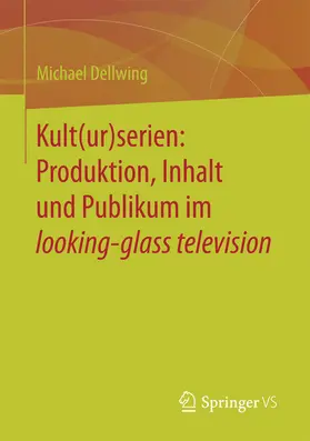 Dellwing |  Kult(ur)serien: Produktion, Inhalt und Publikum im looking-glass television | eBook | Sack Fachmedien