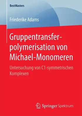 Adams | Gruppentransferpolymerisation von Michael-Monomeren | Buch | 978-3-658-13573-7 | sack.de