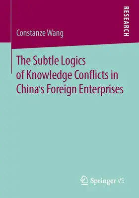 Wang |  The Subtle Logics of Knowledge Conflicts in China's Foreign Enterprises | Buch |  Sack Fachmedien