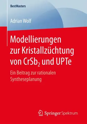Wolf |  Modellierungen zur Kristallzüchtung von CrSb2 und UPTe | Buch |  Sack Fachmedien
