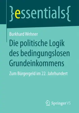 Wehner |  Die politische Logik des bedingungslosen Grundeinkommens | Buch |  Sack Fachmedien