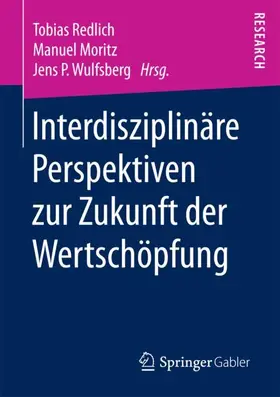 Redlich / Wulfsberg / Moritz |  Interdisziplinäre Perspektiven zur Zukunft der Wertschöpfung | Buch |  Sack Fachmedien