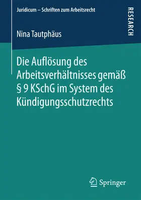 Tautphäus |  Die Auflösung des Arbeitsverhältnisses gemäß § 9 KSchG im System des Kündigungsschutzrechts | eBook | Sack Fachmedien