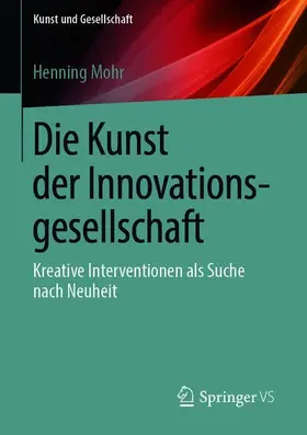 Mohr | Die Kunst der Innovationsgesellschaft | Buch | 978-3-658-22130-0 | sack.de