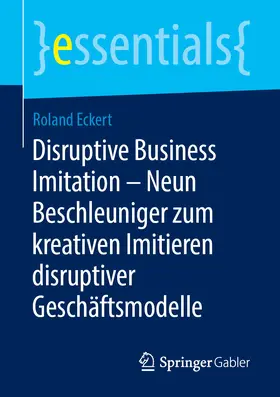 Eckert |  Disruptive Business Imitation – Neun Beschleuniger zum kreativen Imitieren disruptiver Geschäftsmodelle | eBook | Sack Fachmedien