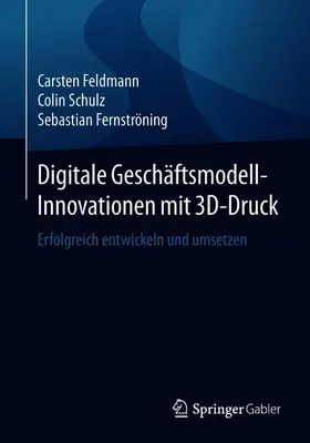 Feldmann / Fernströning / Schulz |  Digitale Geschäftsmodell-Innovationen mit 3D-Druck | Buch |  Sack Fachmedien