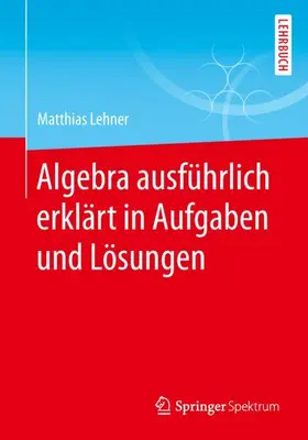 Lehner |  Algebra ausführlich erklärt in Aufgaben und Lösungen | Buch |  Sack Fachmedien